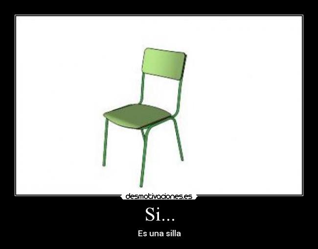 Si... - Es una silla