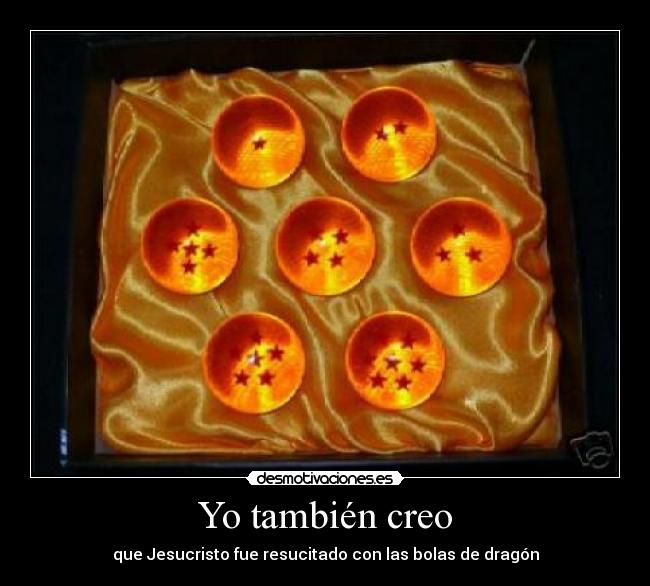 Yo también creo - que Jesucristo fue resucitado con las bolas de dragón