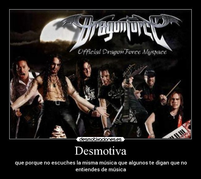 Desmotiva - que porque no escuches la misma música que algunos te digan que no
entiendes de música