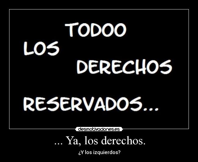 ... Ya, los derechos. -