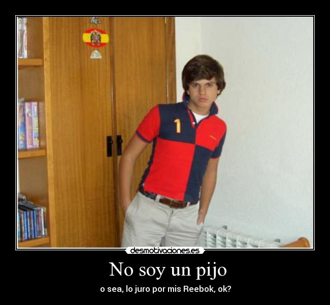 No soy un pijo - o sea, lo juro por mis Reebok, ok?