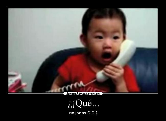 ¿¡Qué... - no jodas O.O!?