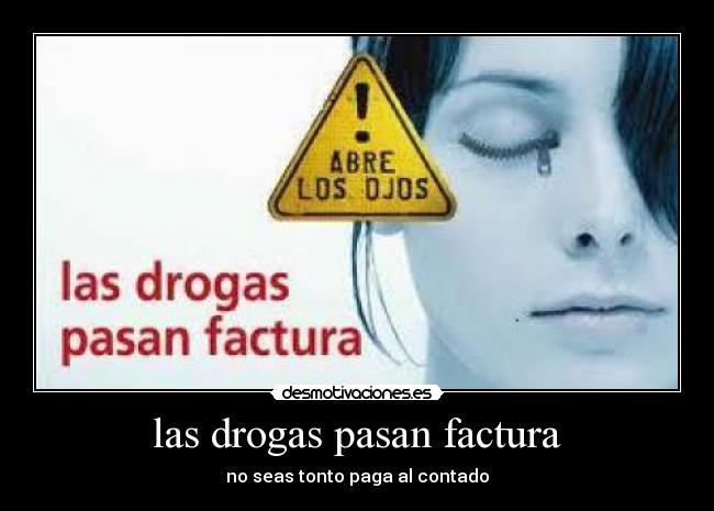 las drogas pasan factura - no seas tonto paga al contado