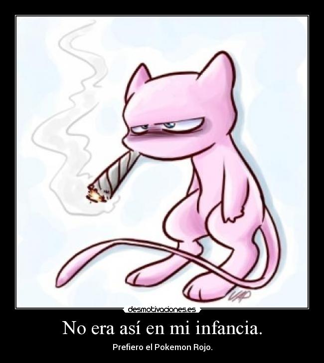 No era así en mi infancia. - Prefiero el Pokemon Rojo.