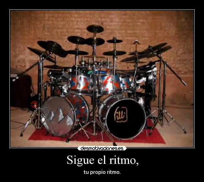 Sigue el ritmo, - tu propio ritmo.