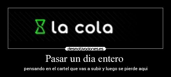 Pasar un dia entero - pensando en el cartel que vas a subir y luego se pierde aqui