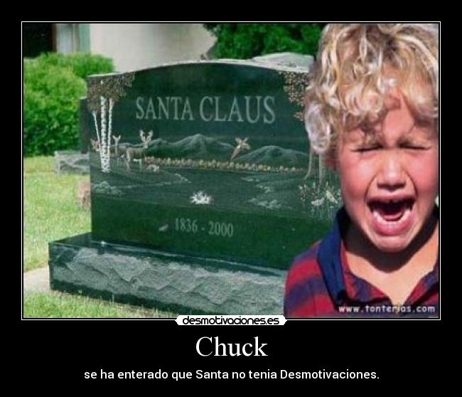 Chuck - se ha enterado que Santa no tenia Desmotivaciones.