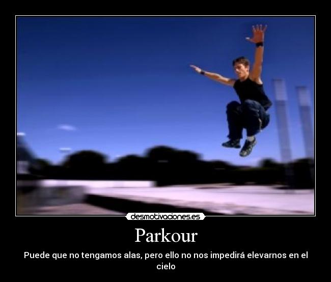 Parkour - Puede que no tengamos alas, pero ello no nos impedirá elevarnos en el cielo