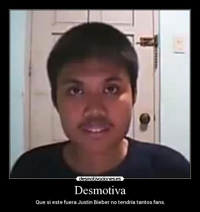 Desmotiva - Que si este fuera Justin Bieber no tendría tantos fans.