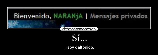 Sí... - ...soy daltónico.