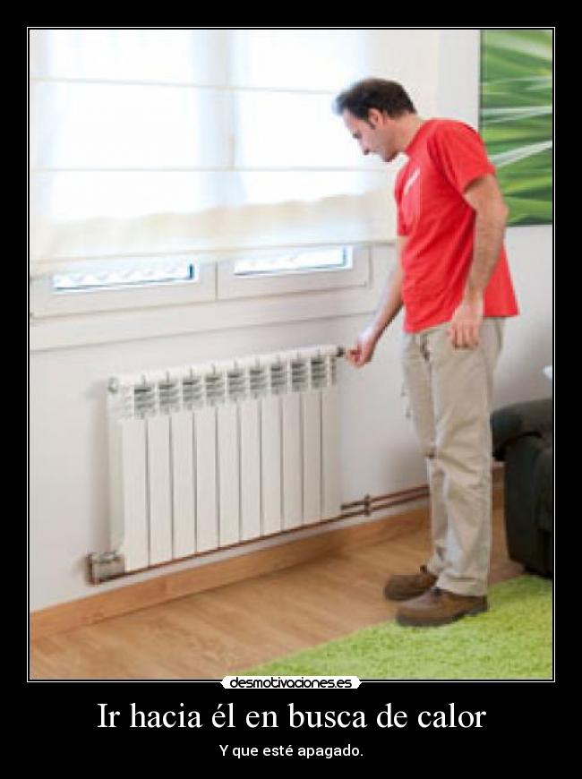 Ir hacia él en busca de calor -