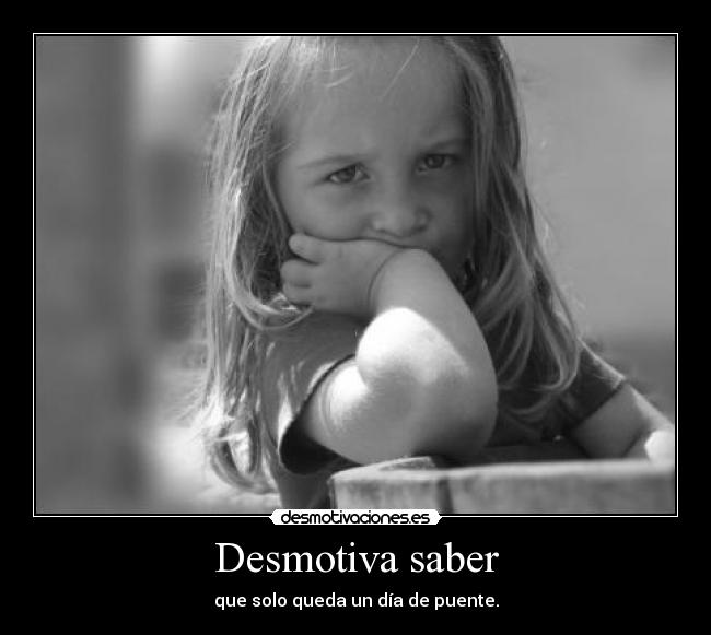 Desmotiva saber - que solo queda un día de puente.