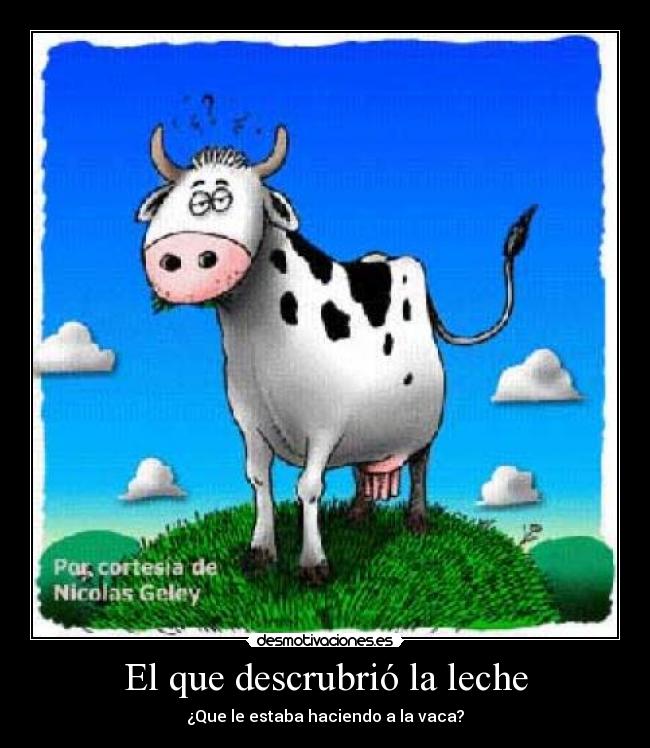 El que descrubrió la leche - ¿Que le estaba haciendo a la vaca?