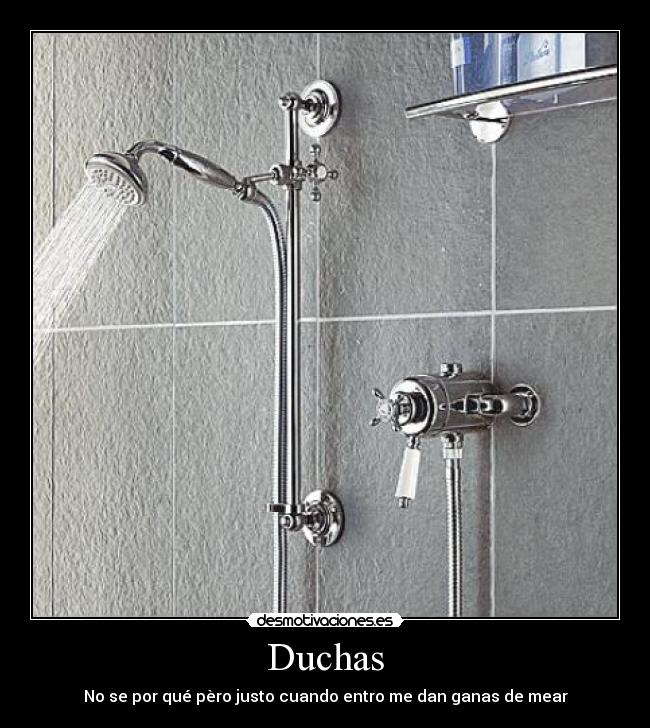 Duchas - No se por qué pèro justo cuando entro me dan ganas de mear