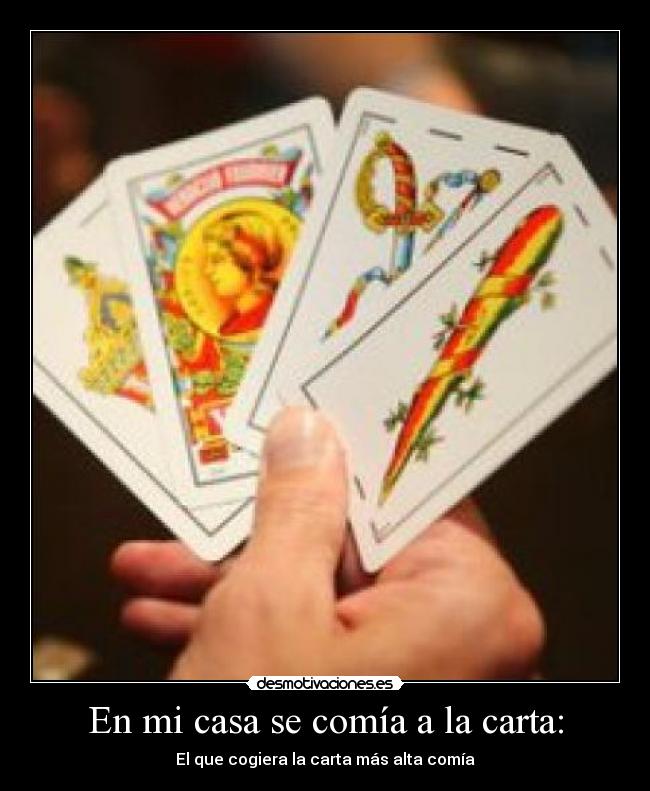 En mi casa se comía a la carta: - El que cogiera la carta más alta comía