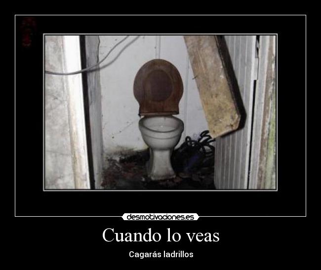 Cuando lo veas - Cagarás ladrillos