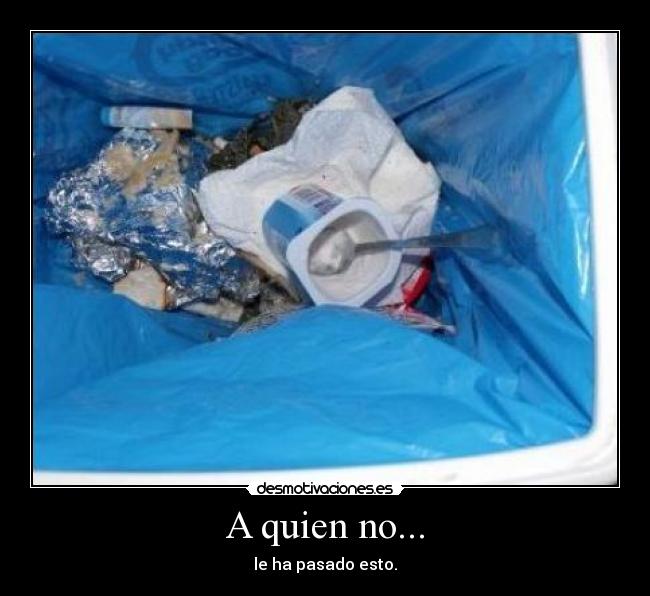 A quien no... -