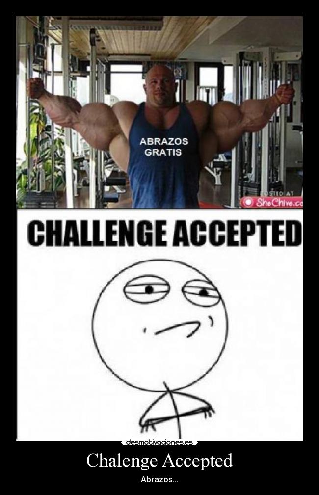 Chalenge Accepted - Abrazos...