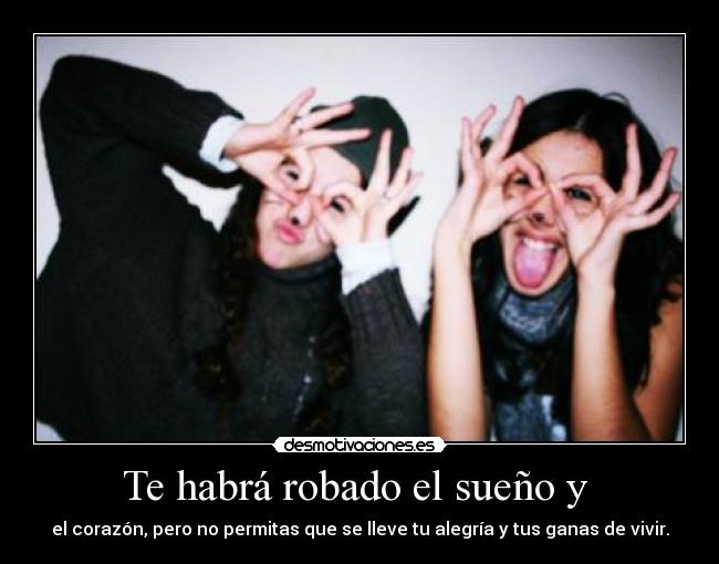 Te habrá robado el sueño y - el corazón, pero no permitas que se lleve tu alegría y tus ganas de vivir.
