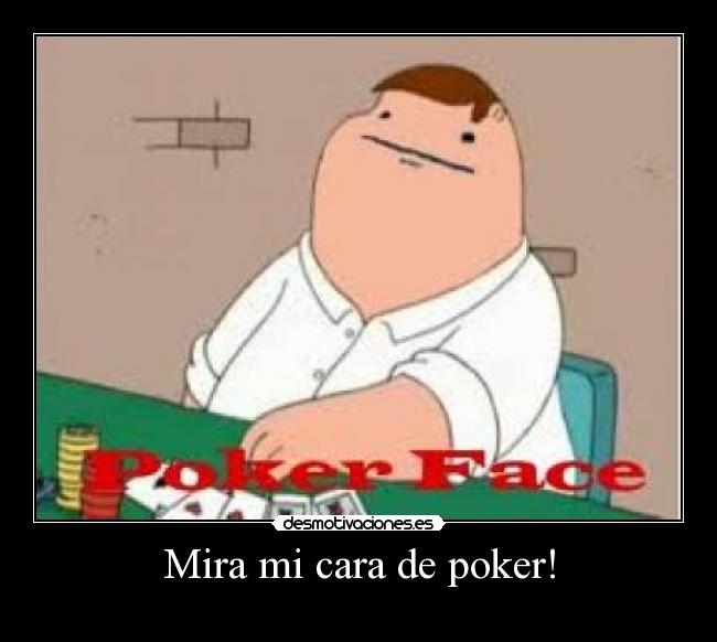 Mira mi cara de poker! - 