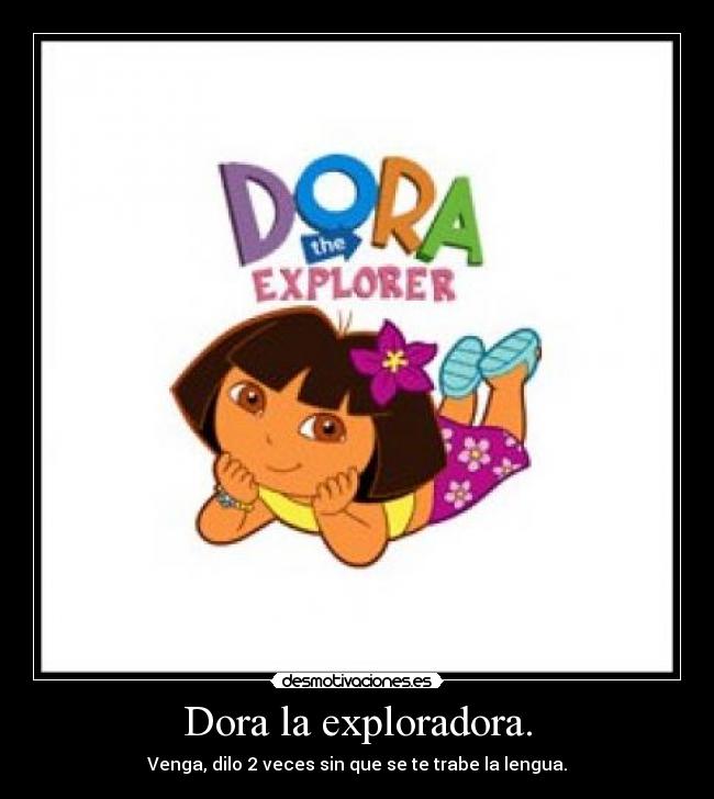 Dora la exploradora. - Venga, dilo 2 veces sin que se te trabe la lengua.