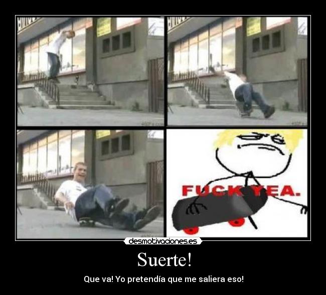 Suerte! - Que va! Yo pretendía que me saliera eso!