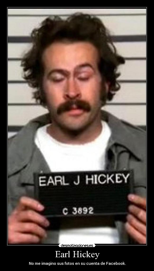 Earl Hickey - No me imagino sus fotos en su cuenta de Facebook.
