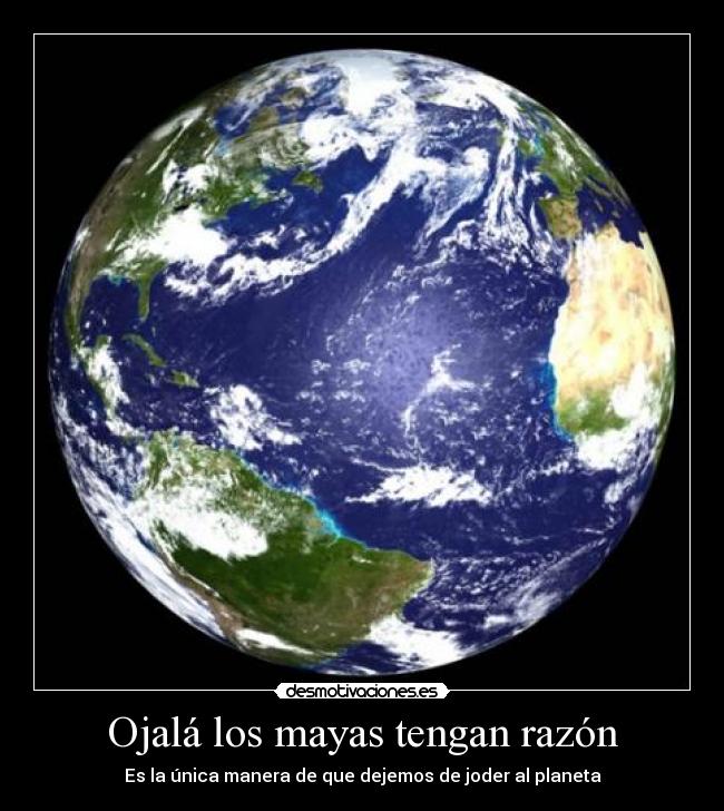 Ojalá los mayas tengan razón -