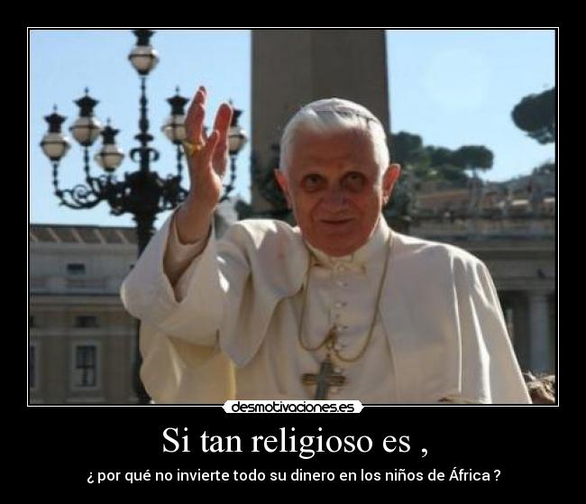 Si tan religioso es , - ¿ por qué no invierte todo su dinero en los niños de África ?