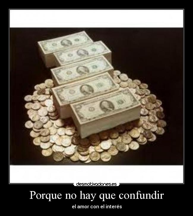 Porque no hay que confundir - el amor con el interés