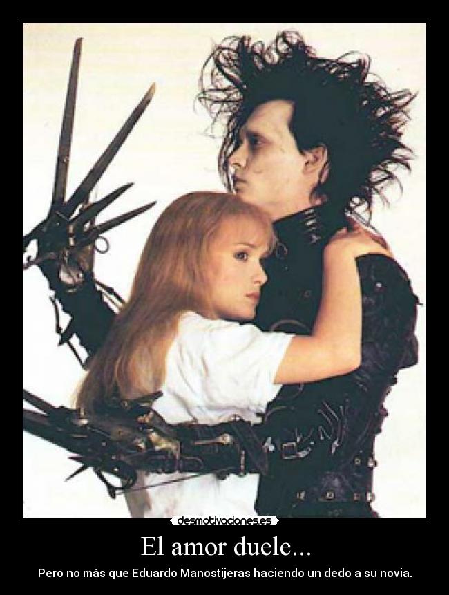 El amor duele... - Pero no más que Eduardo Manostijeras haciendo un dedo a su novia.