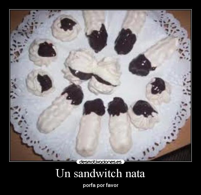 Un sandwitch nata - porfa por favor