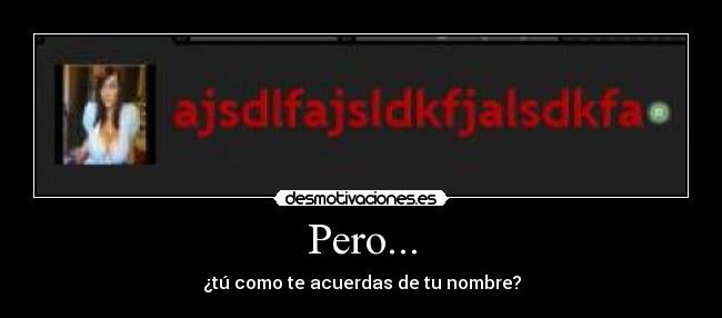 Pero... - ¿tú como te acuerdas de tu nombre?
