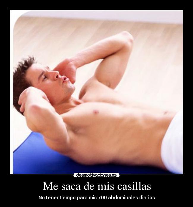 Me saca de mis casillas - No tener tiempo para mis 700 abdominales diarios