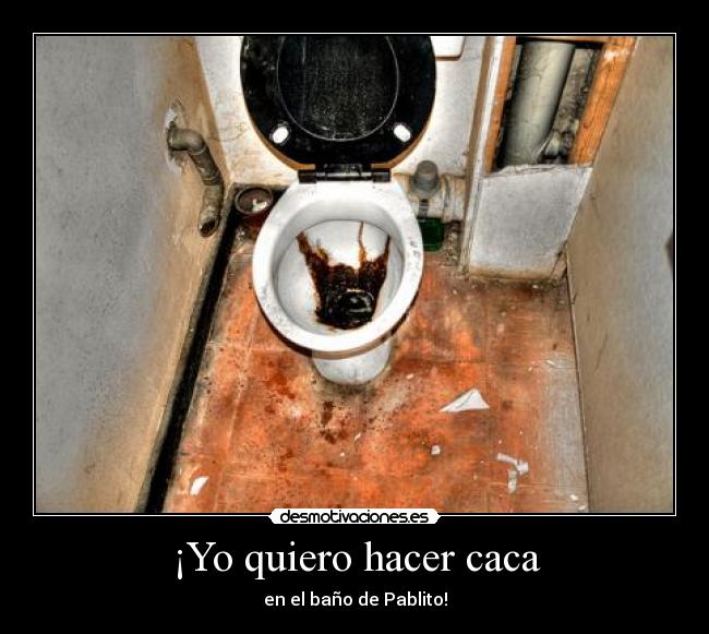 ¡Yo quiero hacer caca -