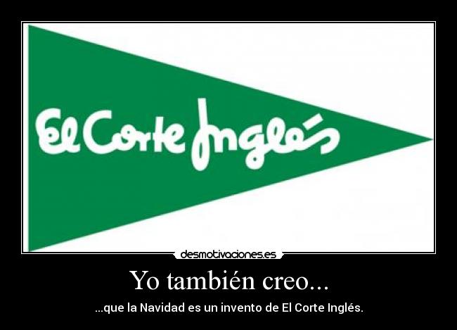 Yo también creo... - ...que la Navidad es un invento de El Corte Inglés.