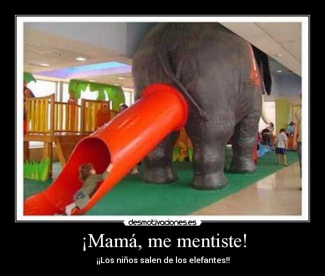 ¡Mamá, me mentiste! - ¡¡Los niños salen de los elefantes!!