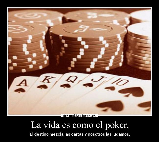 La vida es como el poker, - 