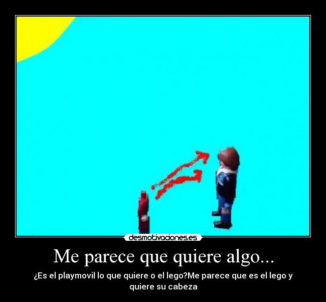 Me parece que quiere algo... -