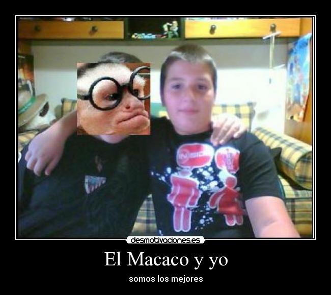 El Macaco y yo - somos los mejores