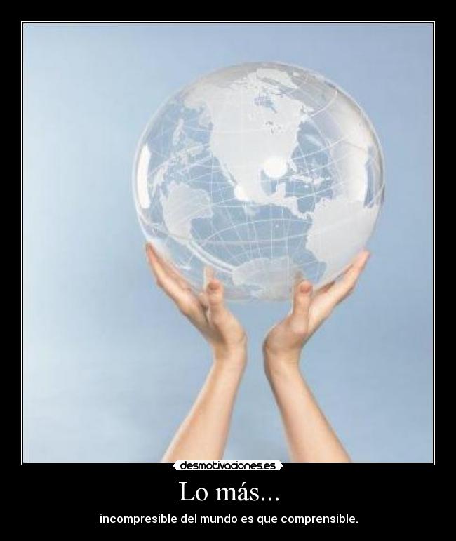 Lo más... - incompresible del mundo es que comprensible.