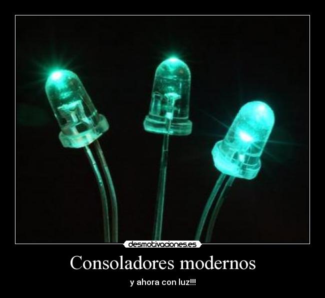 Consoladores modernos - y ahora con luz!!!