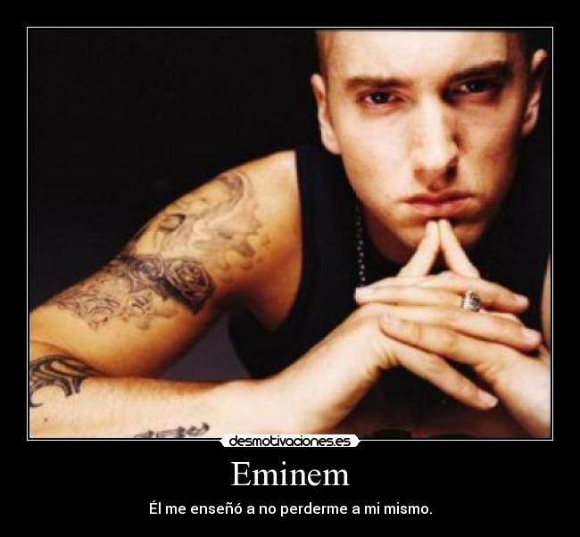 Eminem - Él me enseñó a no perderme a mi mismo.