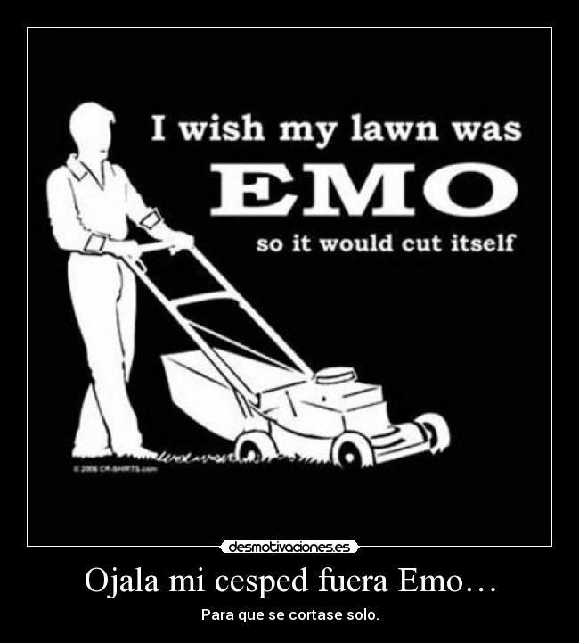 Ojala mi cesped fuera Emo… - Para que se cortase solo.