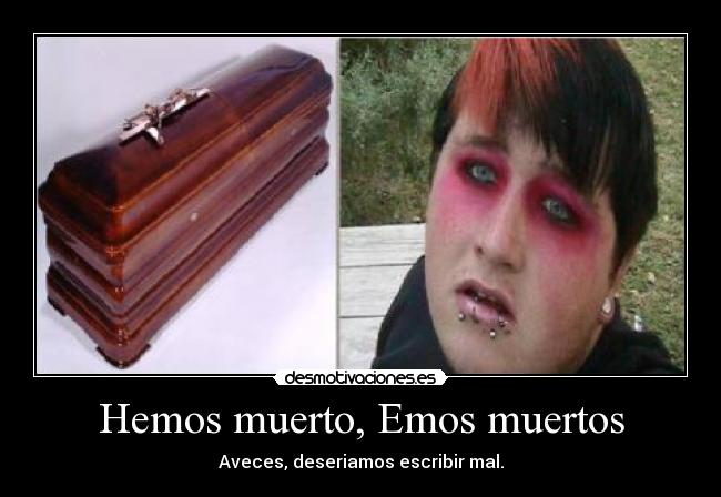 Hemos muerto, Emos muertos -