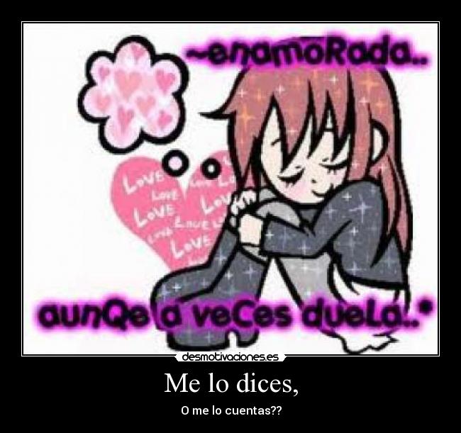 Me lo dices, - O me lo cuentas??