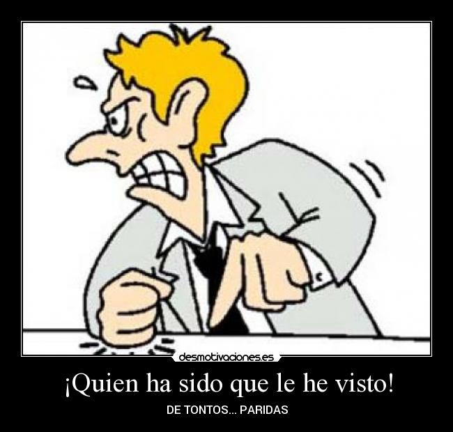 ¡Quien ha sido que le he visto! -