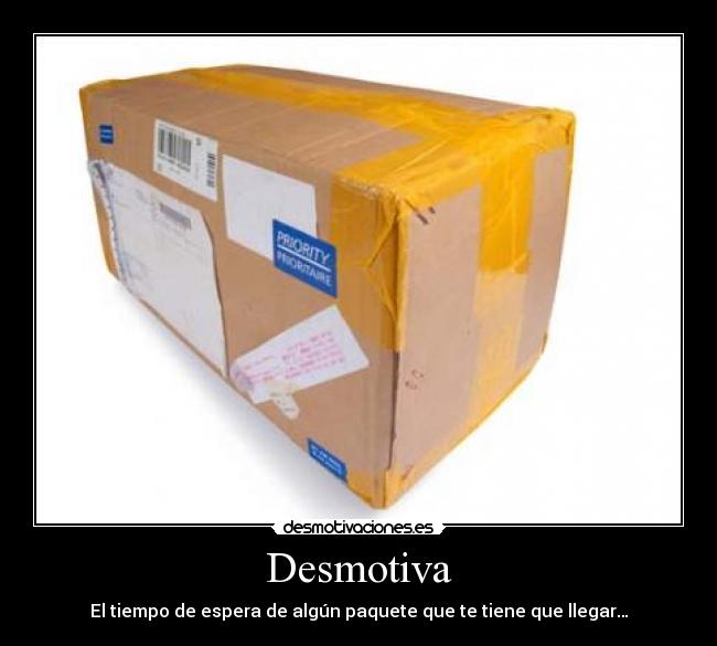 Desmotiva - El tiempo de espera de algún paquete que te tiene que llegar…