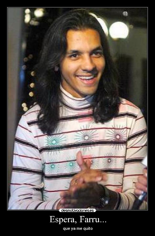 Espera, Farru... - que ya me quito