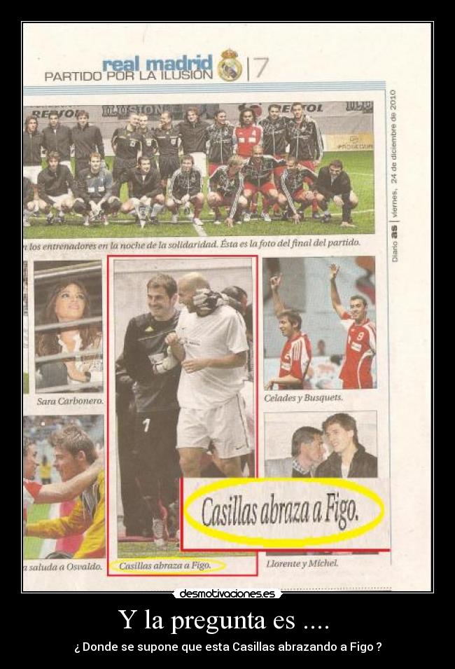 Y la pregunta es .... - ¿ Donde se supone que esta Casillas abrazando a Figo ?